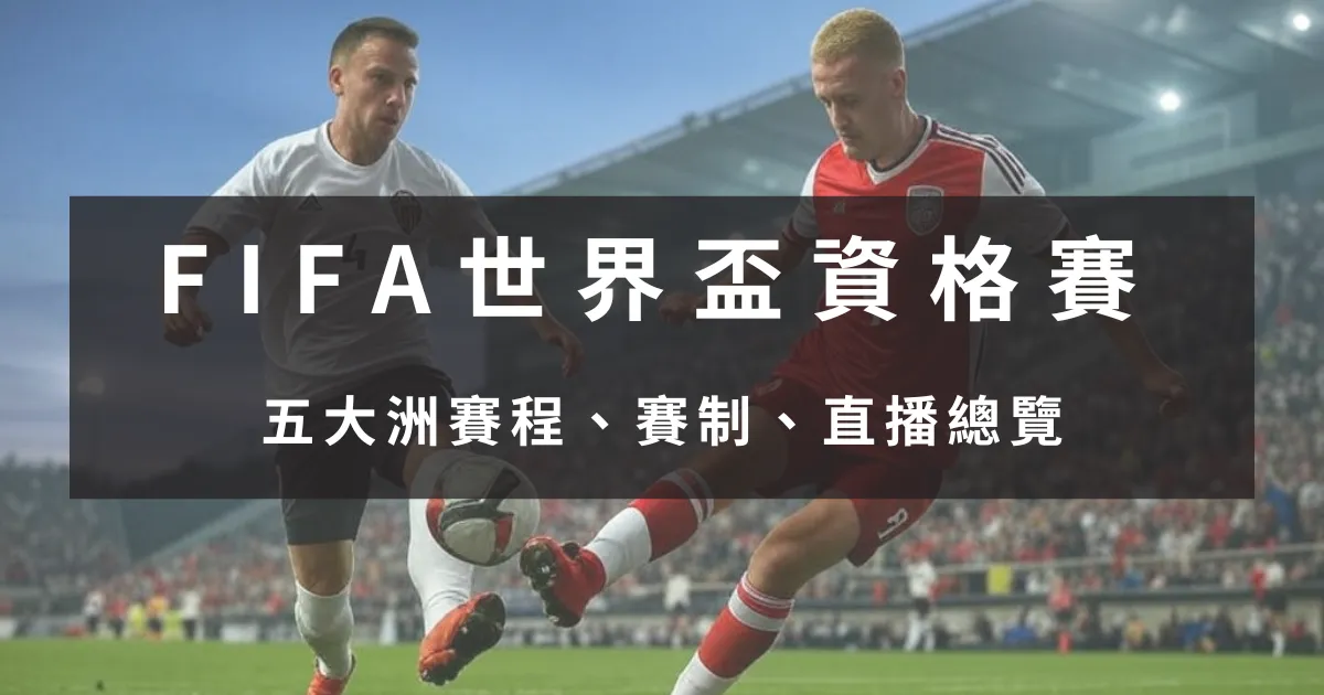 FIFA世界盃資格賽－五大洲賽程、賽制、直播總覽